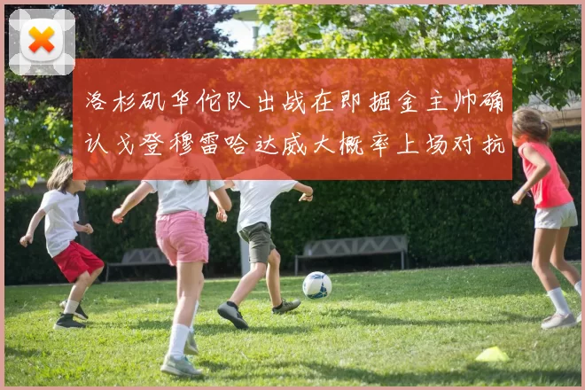 洛杉矶华佗队出战在即掘金主帅确认戈登穆雷哈达威大概率上场对抗湖人