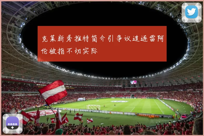 克莱新秀推特简介引争议追逐雷阿伦被指不切实际