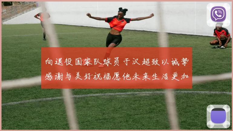 向退役国家队球员于汉超致以诚挚感谢与美好祝福愿他未来生活更加精彩